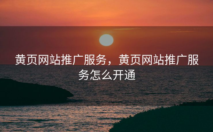 黄页网站推广服务，黄页网站推广服务怎么开通