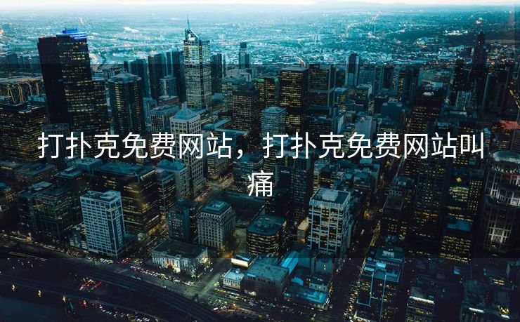 打扑克免费网站，打扑克免费网站叫痛